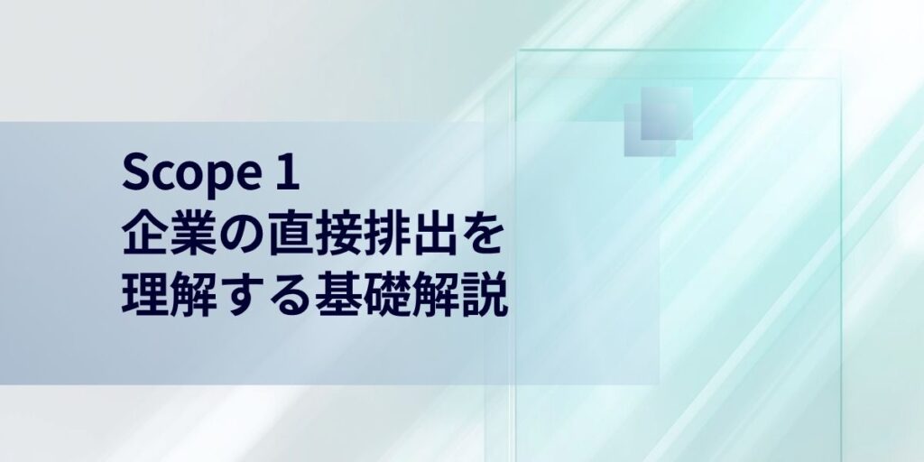 スコープ1（Scope 1）とは：企業の直接排出を理解する基礎解説