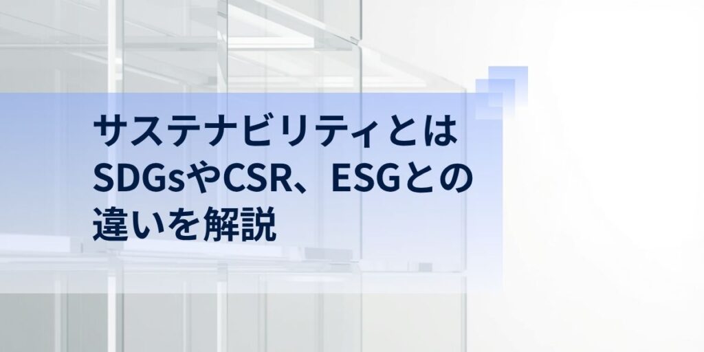 サステナビリティとは？SDGsとの違いもわかりやすく解説