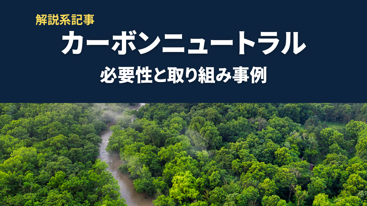 解説記事　カーボンニュートラルの基本知識｜必要性と取り組み事例