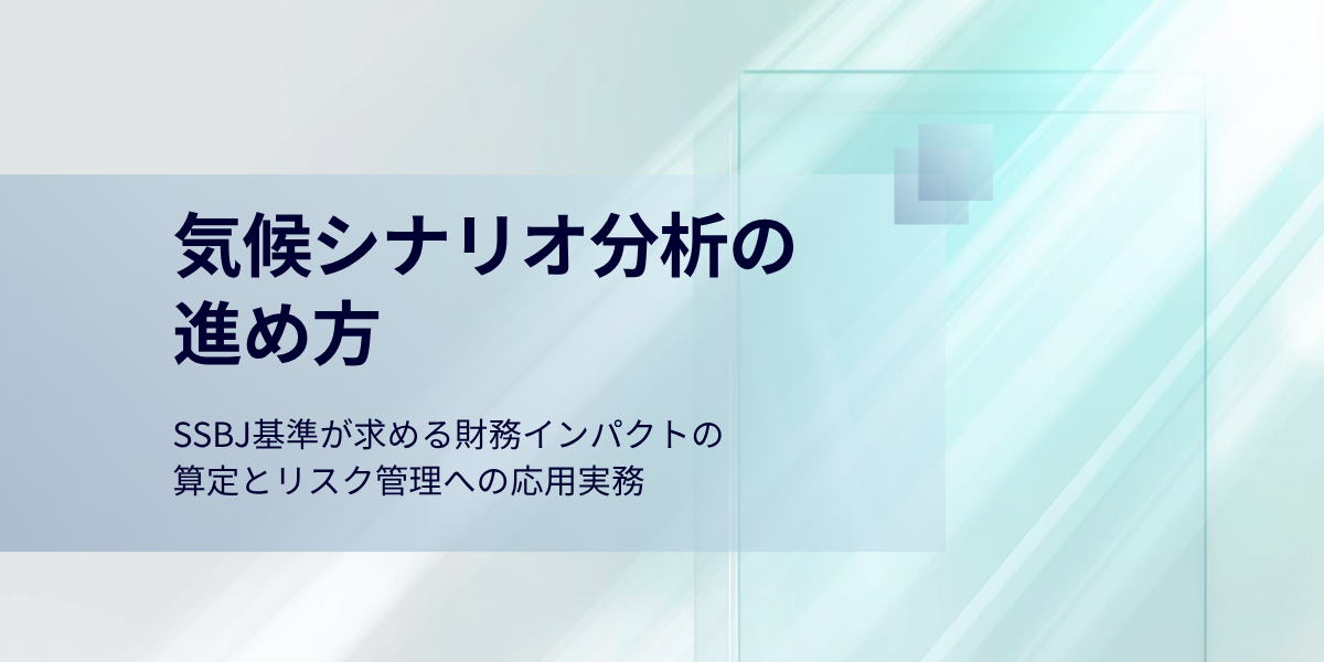 気候シナリオ分析の進め方｜SSBJ基準が求める財務インパクトの算定とリスク管理への応用実務